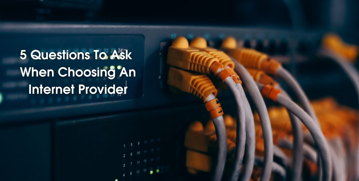 5 Questions To Ask When Choosing An Internet Provider