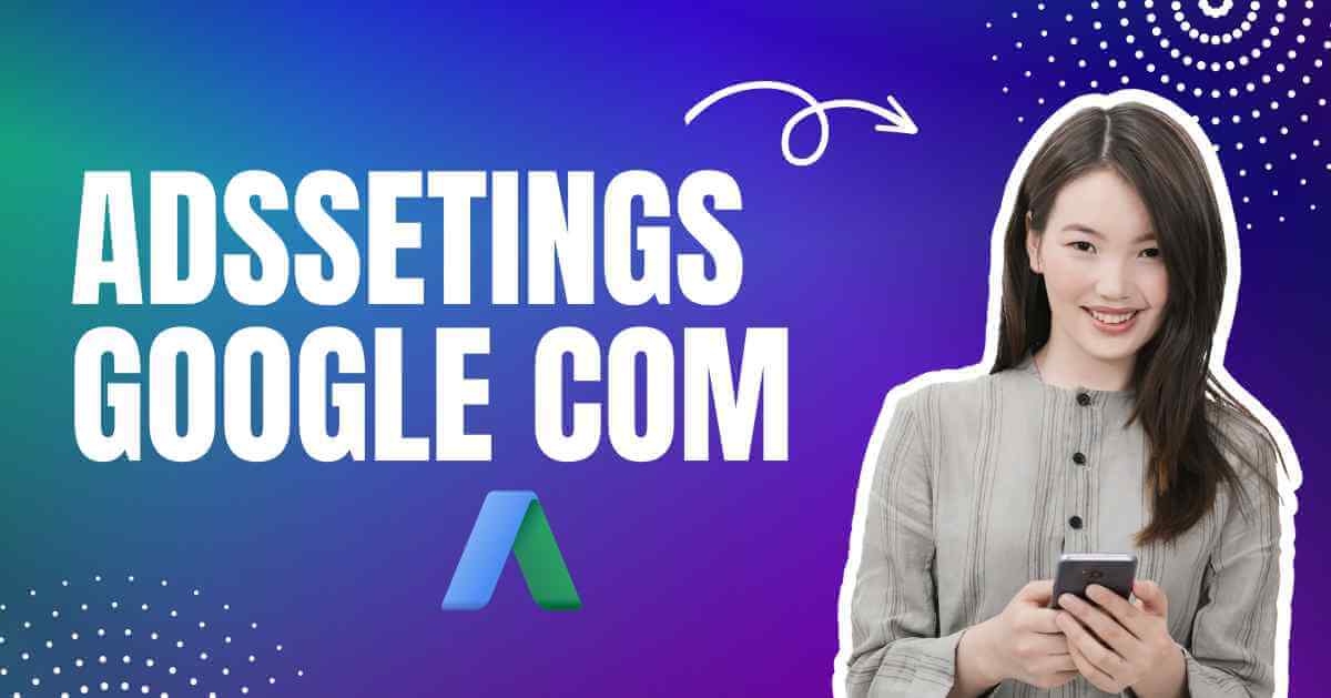 AdsSettings Google Com: Login and Authenticate Your Ad Settings