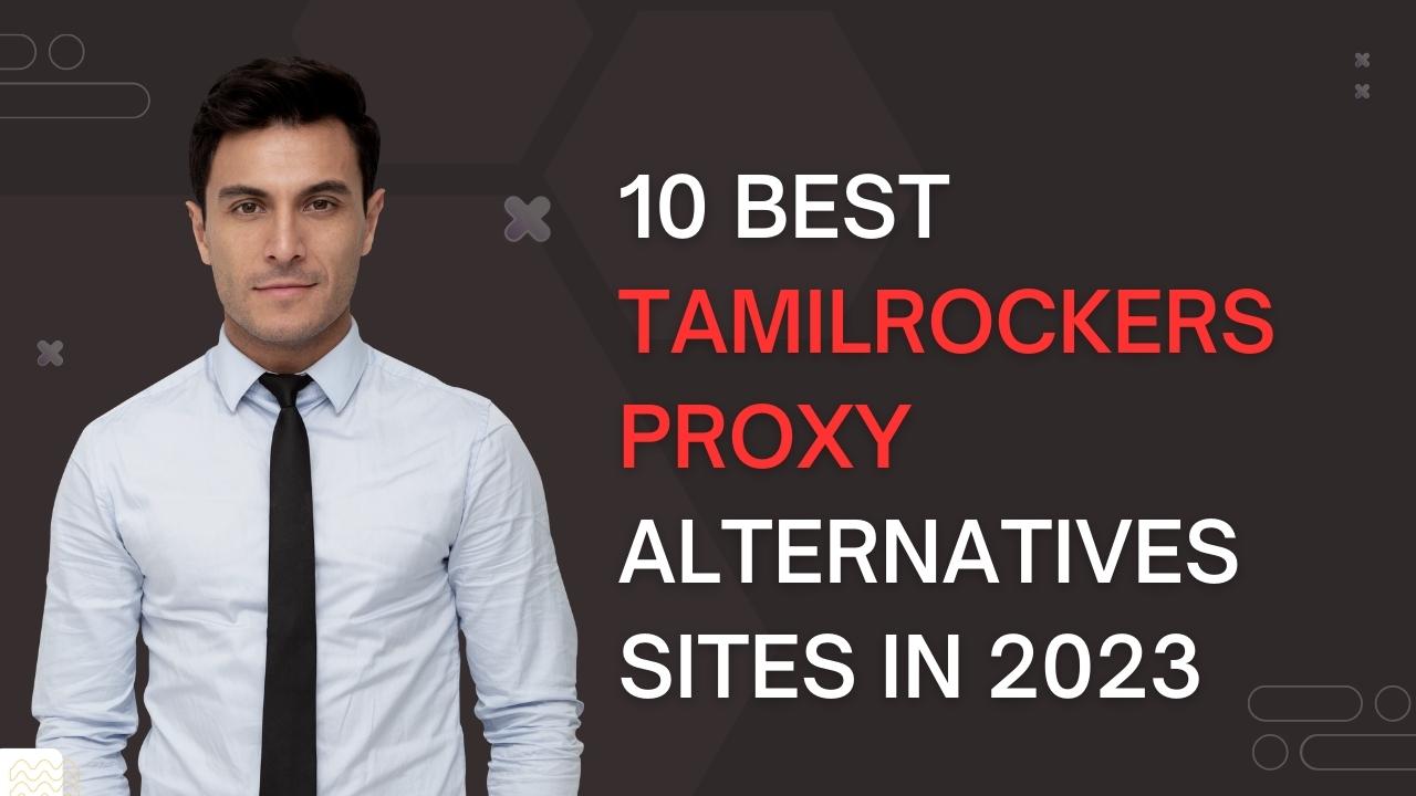 10 Best Tamilrockers Proxy Alternatives Sites in 2023