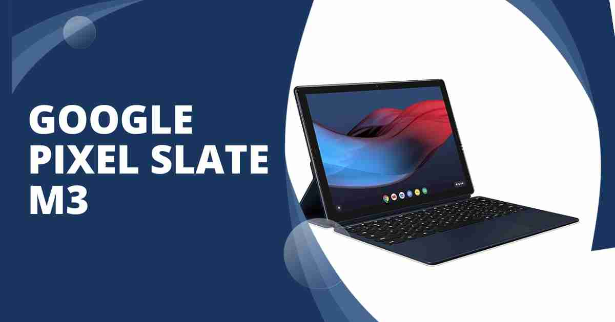 Google Pixel Slate M3: Full Specs, Performance and Review