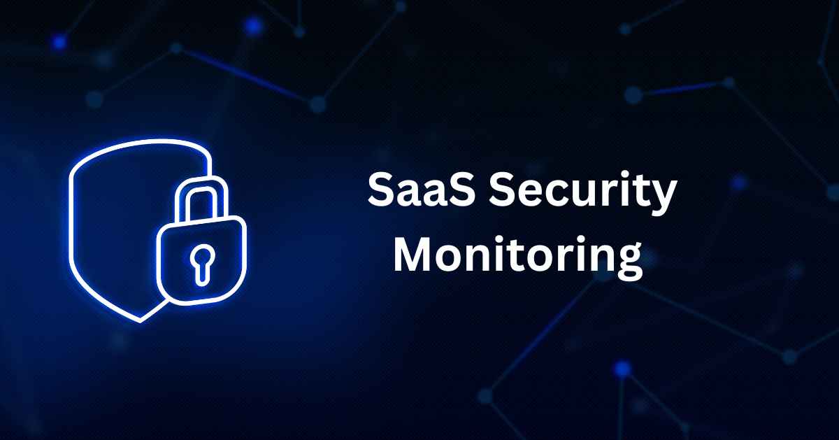 SaaS Security Monitoring for Remote Work: Ensuring Data Protection