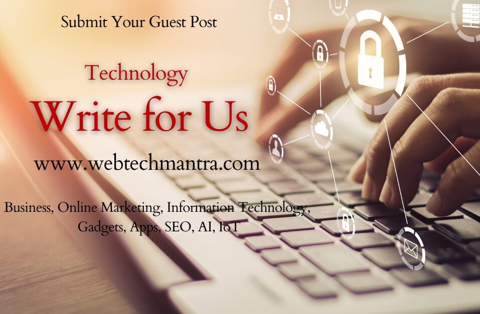 Technology Write For Us (Guest Post) – Business, Information Technology (IT), Gadgets, Apps, AI, IoT