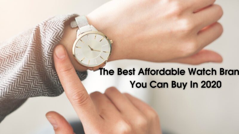 The Best Affordable Watch Brands You Can Buy In 2020