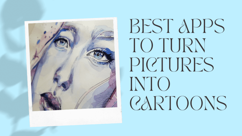 Best Apps That Turns Pictures Into Cartoons 2022