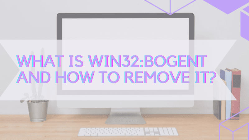 What is Win32:BogEnt and How to Remove It?